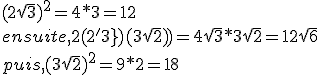 (2\sqrt{3})^2=4*3=12 \\ ensuite,2(2\sqrt'3})(3\sqrt{2}))=4\sqrt{3}*3\sqrt{2}=12\sqrt{6} \\ puis,(3\sqrt{2})^2=9*2=18